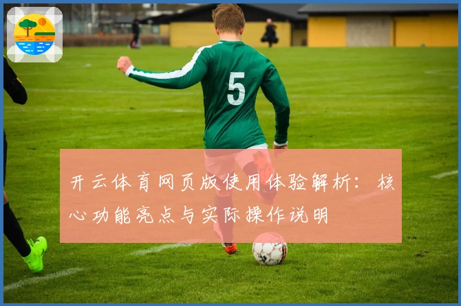 开云体育网页版使用体验解析：核心功能亮点与实际操作说明