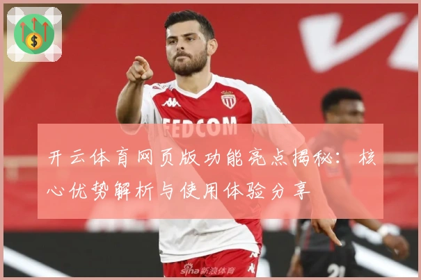 开云体育网页版功能亮点揭秘：核心优势解析与使用体验分享