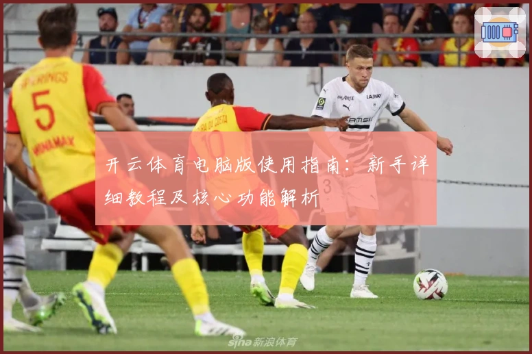 开云体育电脑版使用指南：新手详细教程及核心功能解析