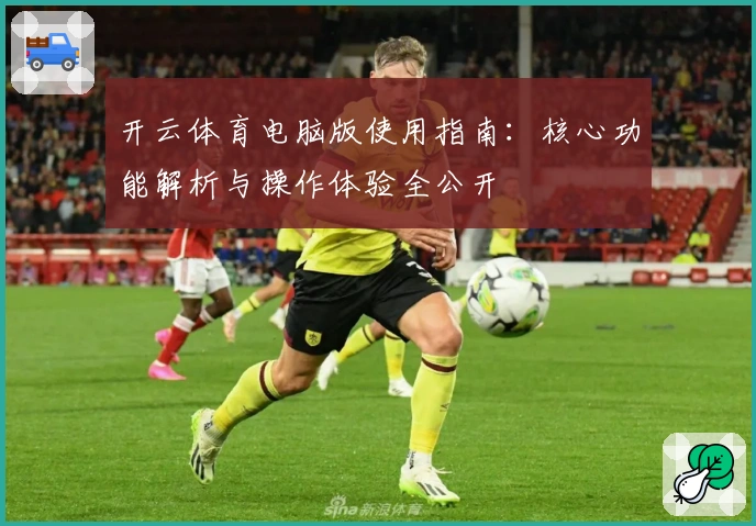 开云体育电脑版使用指南:核心功能解析与操作体验全公开
