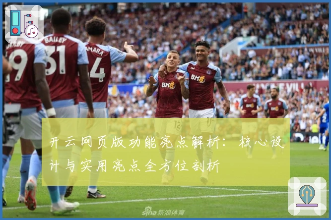 开云网页版功能亮点解析：核心设计与实用亮点全方位剖析